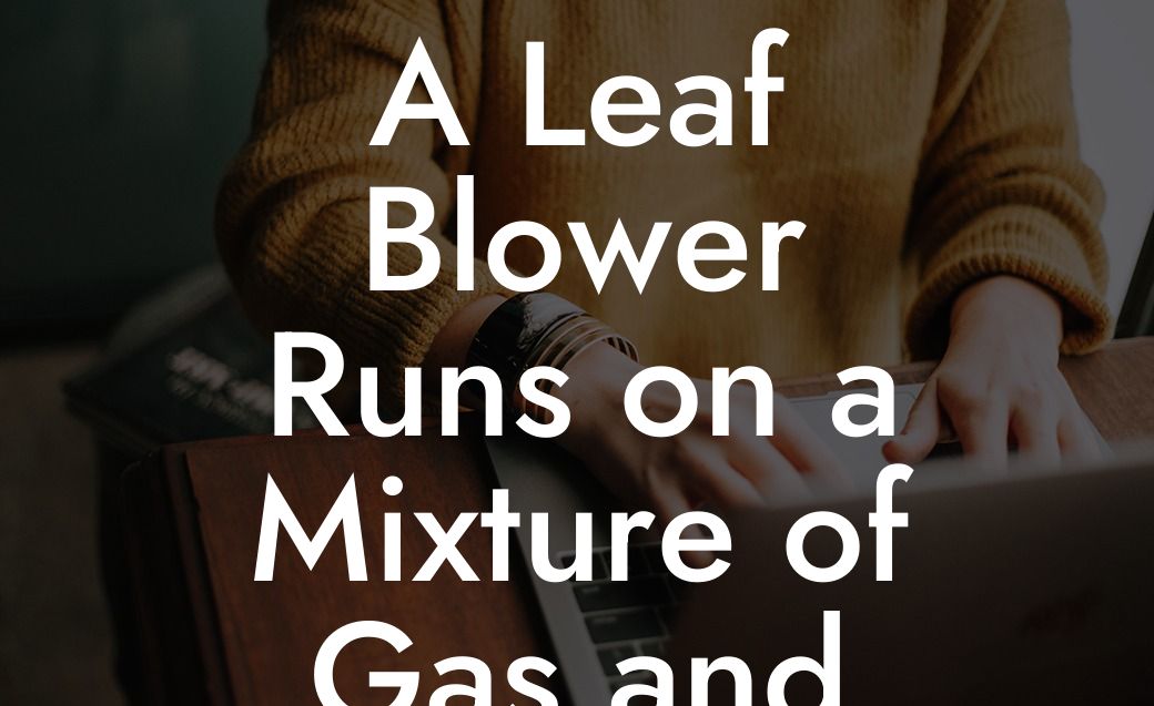 A Leaf Blower Runs on a Mixture of Gas and Oil