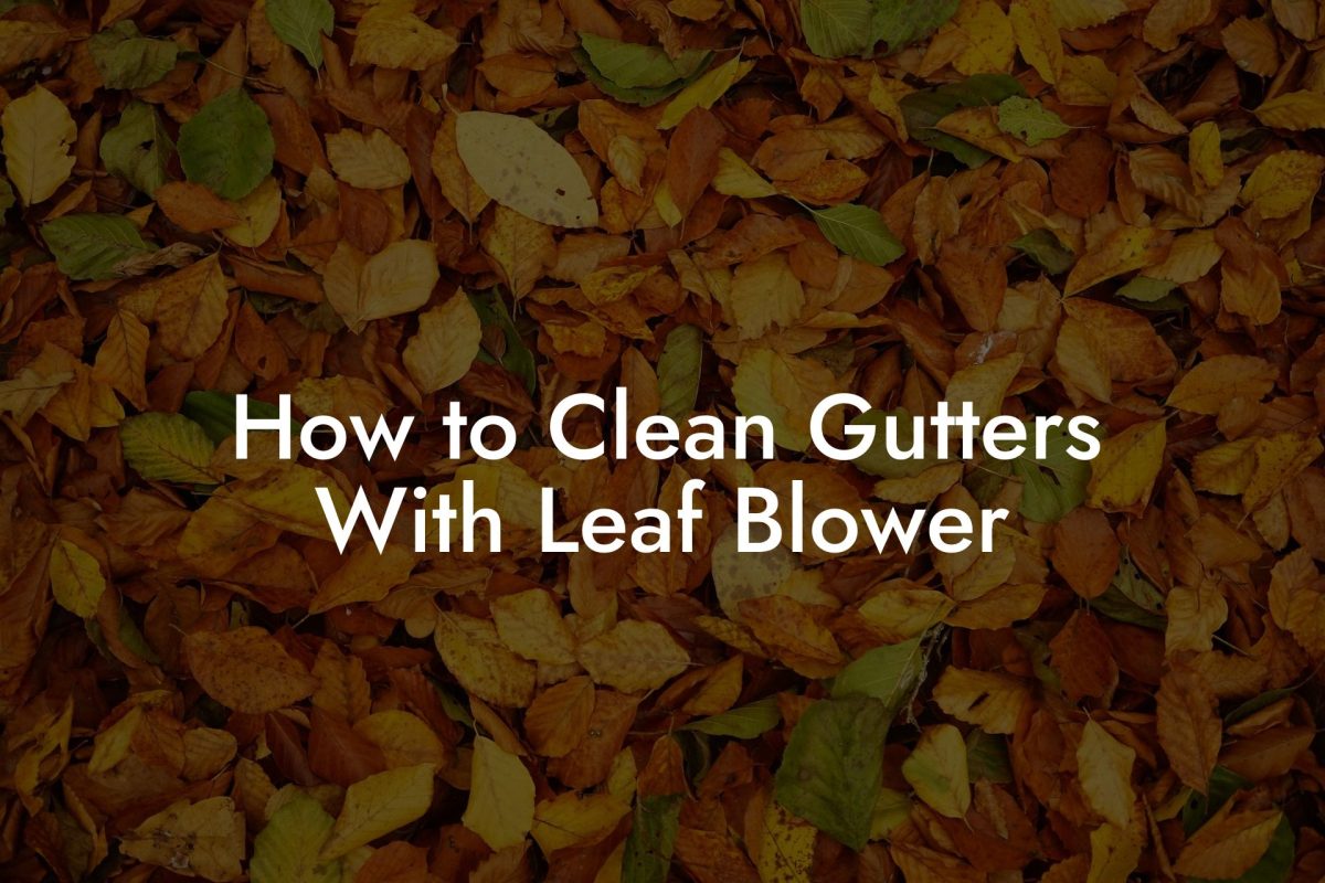 How to Clean Gutters With Leaf Blower