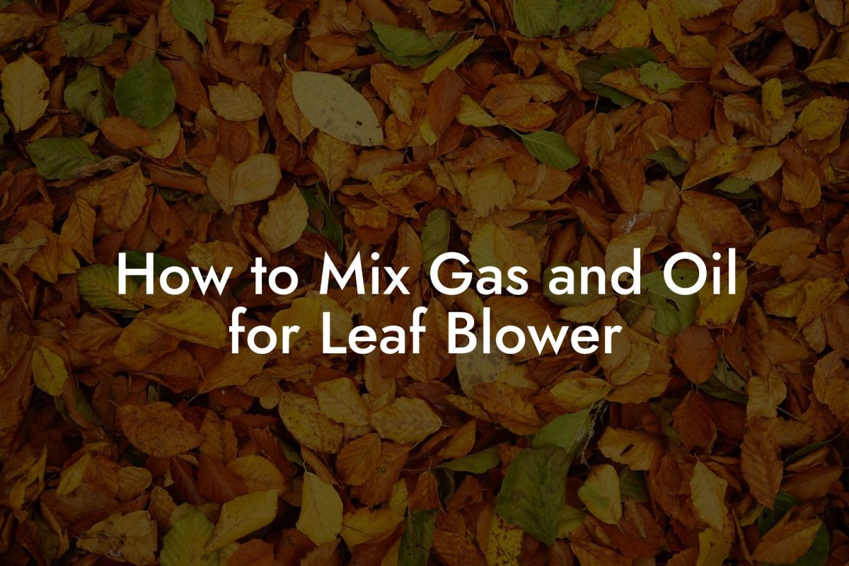 How to Mix Gas and Oil for Leaf Blower