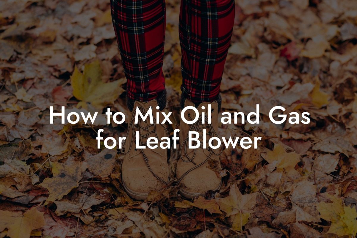 How to Mix Oil and Gas for Leaf Blower