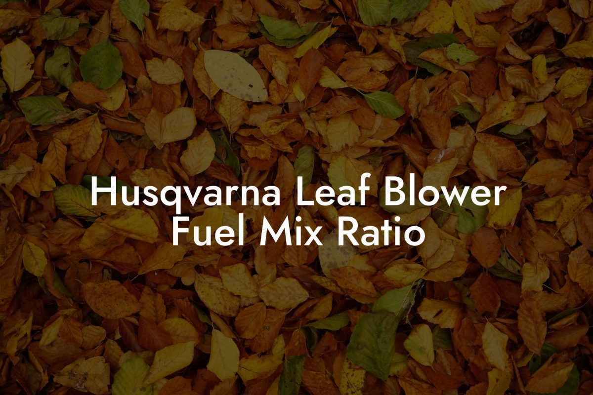 Husqvarna Leaf Blower Fuel Mix Ratio