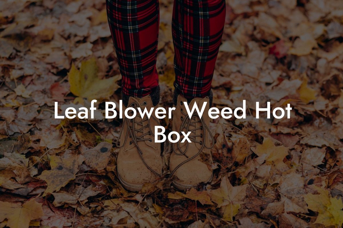 Leaf Blower Weed Hot Box