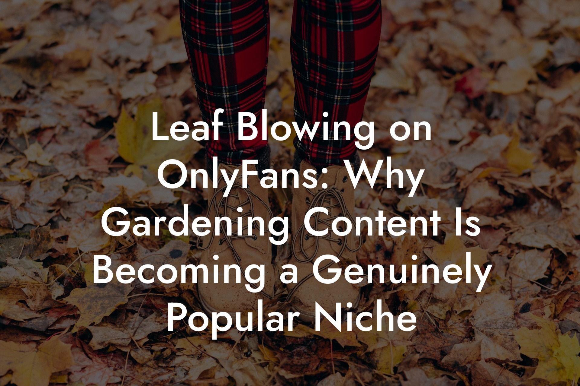 Leaf Blowing on OnlyFans: Why Gardening Content Is Becoming a Genuinely Popular Niche
