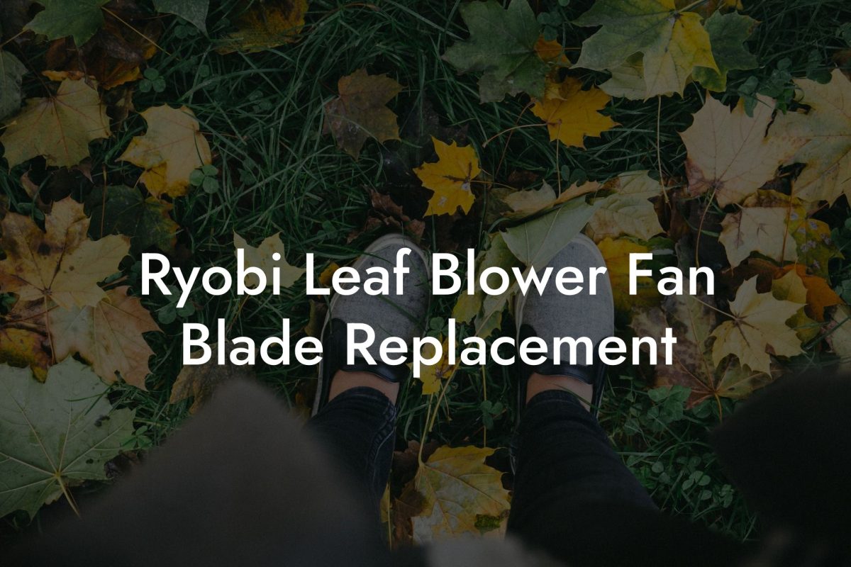 Ryobi Leaf Blower Fan Blade Replacement